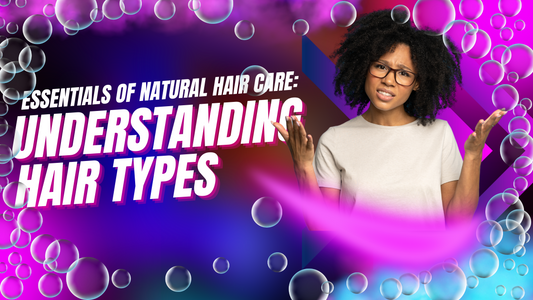 Essentials of Natural Hair Care: Understanding Hair Types